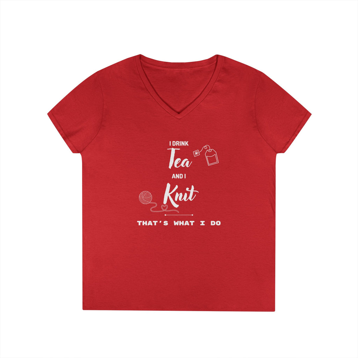 Knitting Tee — "I Drink Tea and I Knit - That's What I Do" V-Neck Shirt for Knitters
