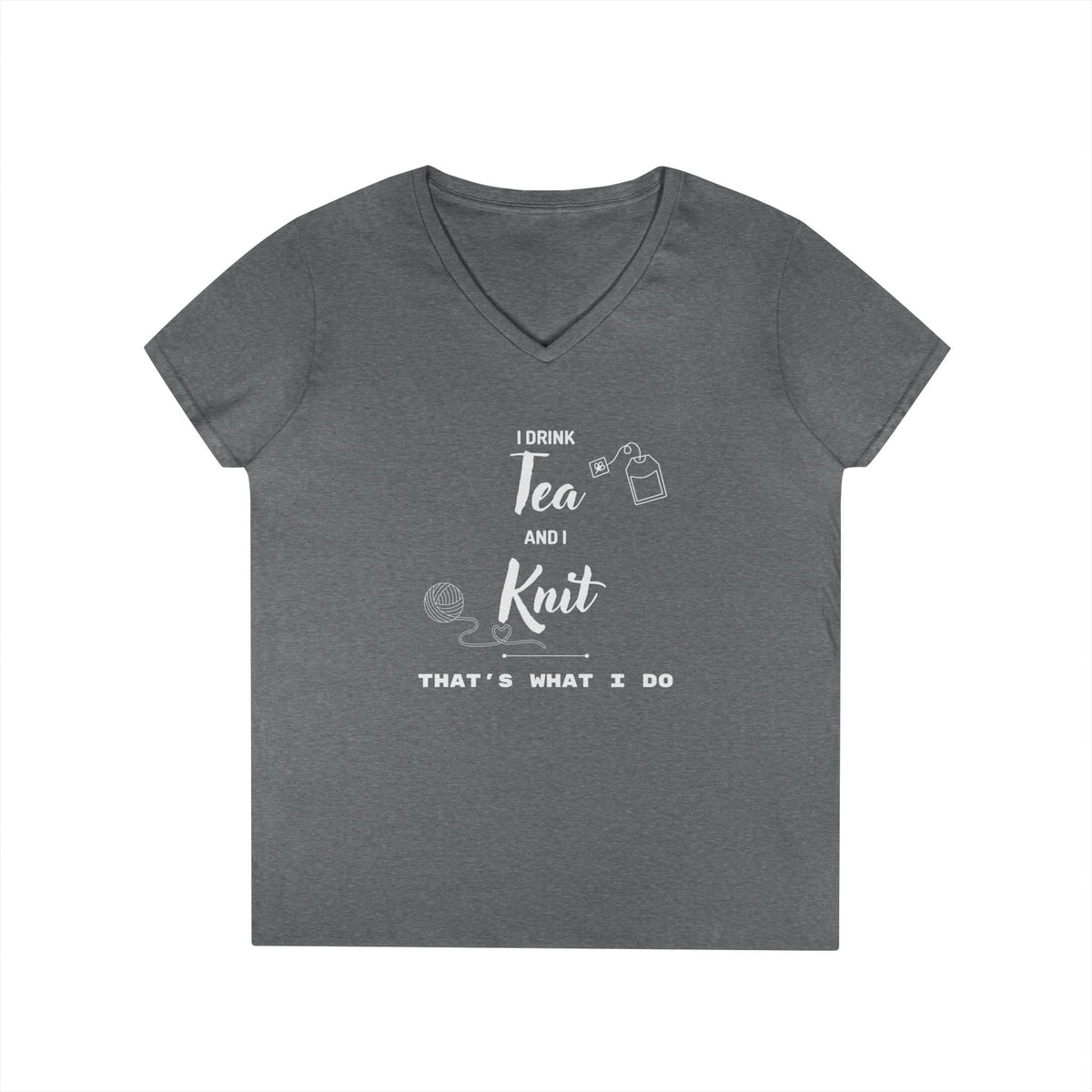 Knitting Tee — "I Drink Tea and I Knit - That's What I Do" V-Neck Shirt for Knitters
