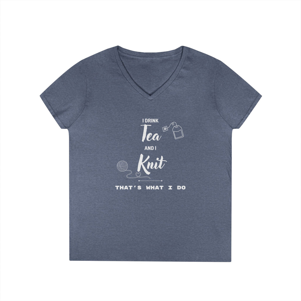 Knitting Tee — "I Drink Tea and I Knit - That's What I Do" V-Neck Shirt for Knitters